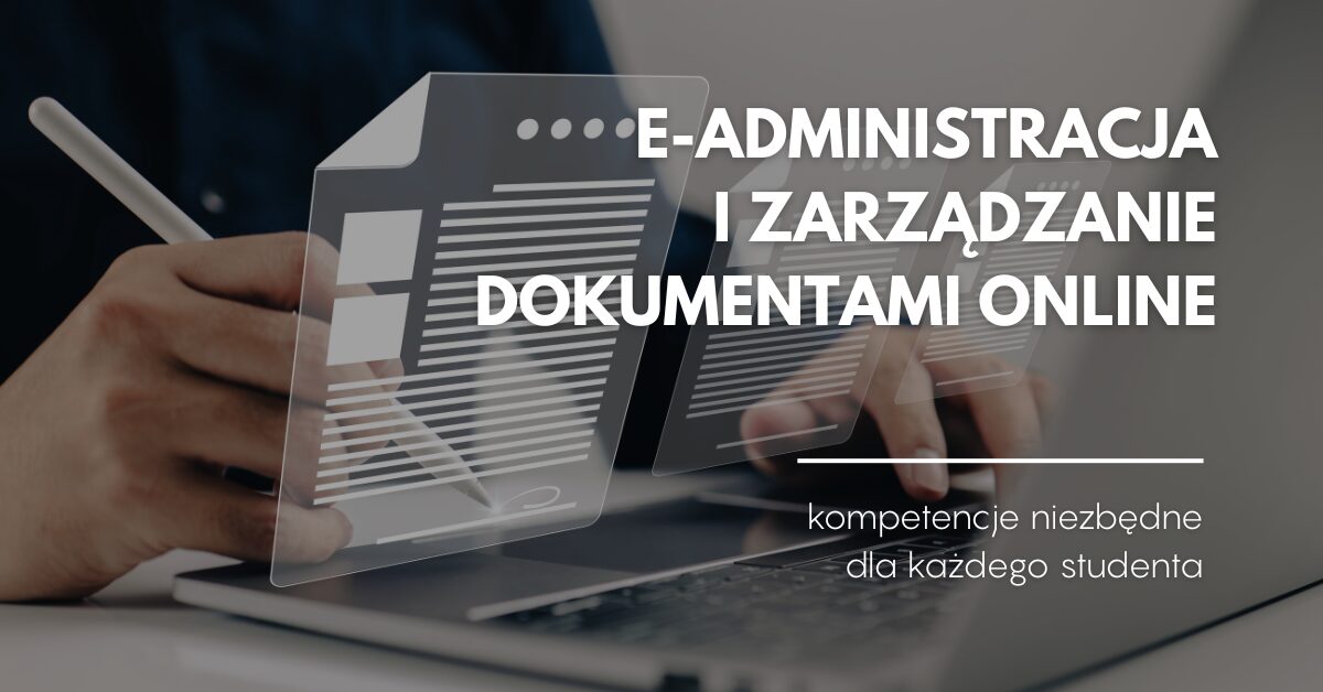 E-administracja i cyfrowe zarządzanie dokumentami – podstawowe kompetencje przyszłego absolwenta
