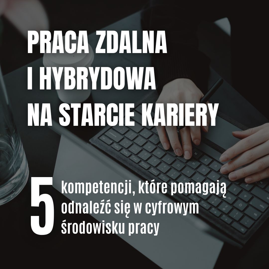 Praca zdalna i hybrydowa na starcie kariery. 5 kompetencji, które pomagają odnaleźć się w cyfrowym środowisku pracy